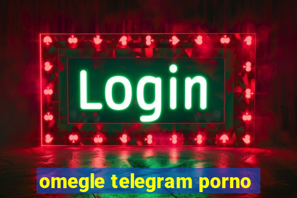 omegle telegram porno