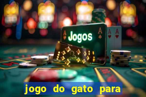 jogo do gato para ganhar dinheiro