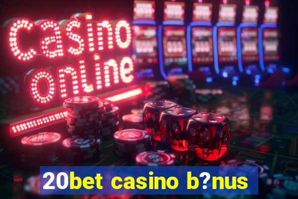 20bet casino b?nus