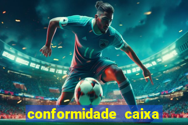 conformidade caixa quanto tempo demora