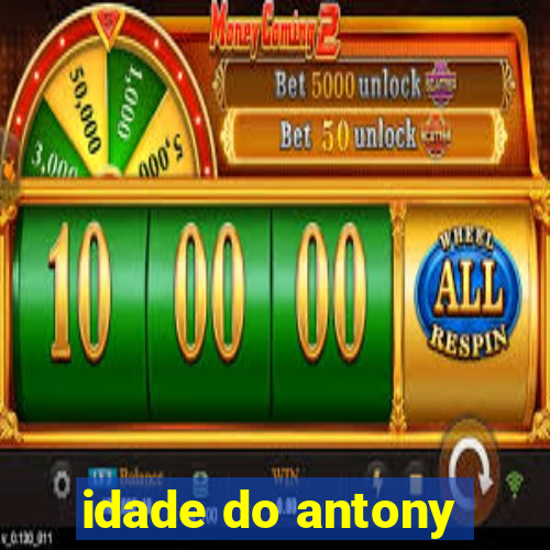 idade do antony