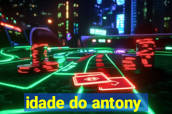 idade do antony