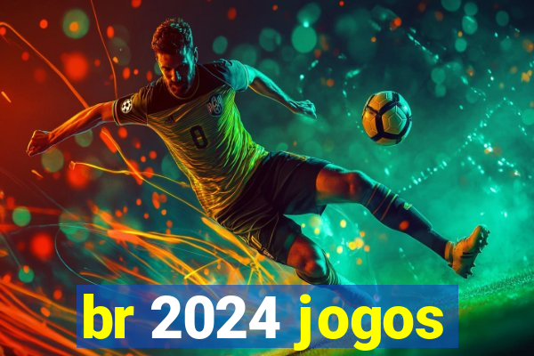 br 2024 jogos