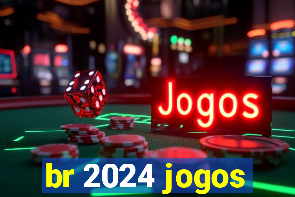 br 2024 jogos