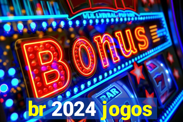 br 2024 jogos