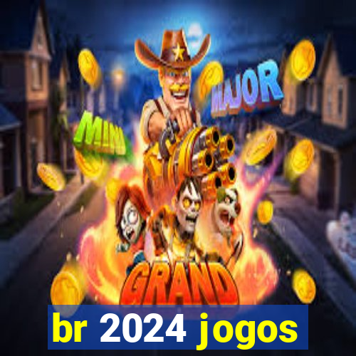 br 2024 jogos