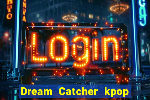 Dream Catcher kpop dreamcatcher kpop lightstick