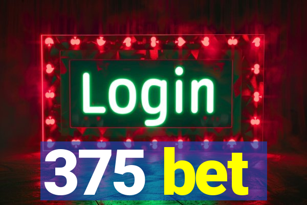 375 bet