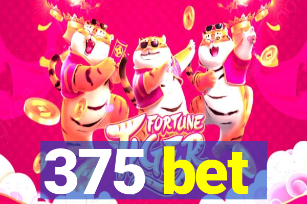 375 bet