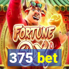 375 bet