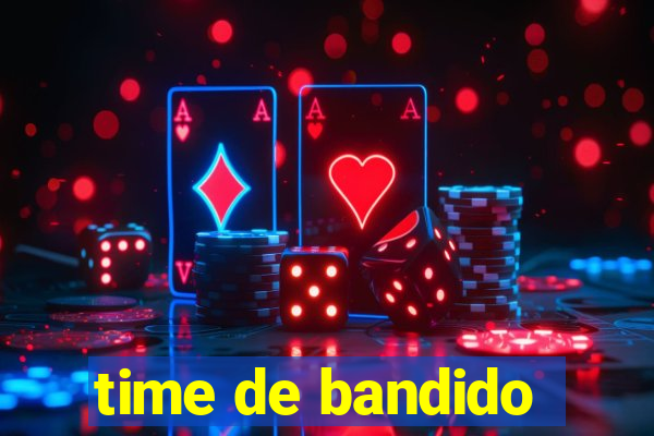 time de bandido