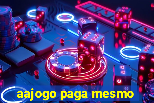 aajogo paga mesmo