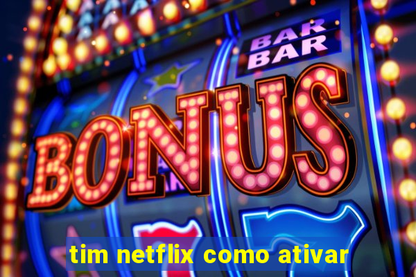 tim netflix como ativar