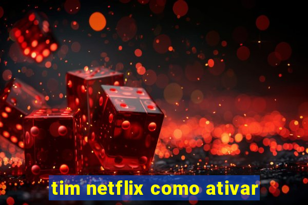 tim netflix como ativar