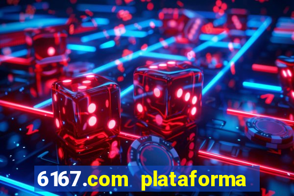 6167.com plataforma de jogos