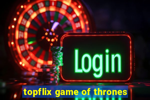 topflix game of thrones