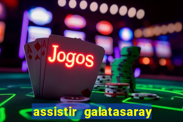 assistir galatasaray ao vivo