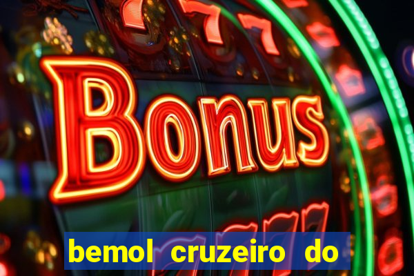 bemol cruzeiro do sul acre