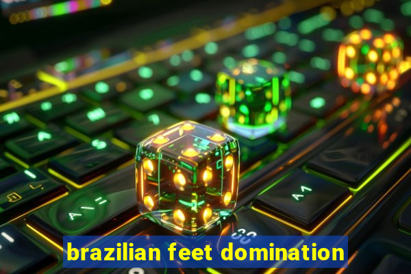 brazilian feet domination