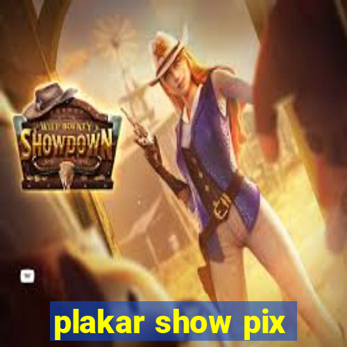 plakar show pix