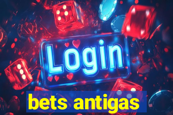 bets antigas