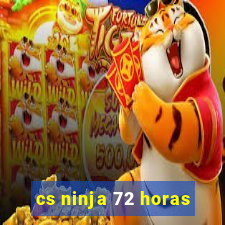 cs ninja 72 horas