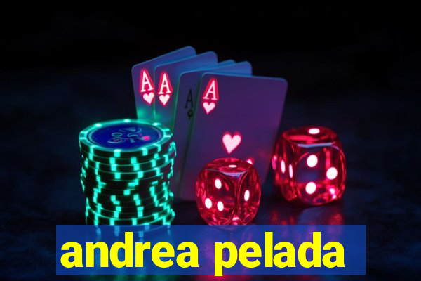 andrea pelada