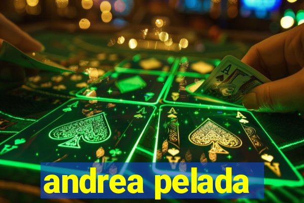 andrea pelada