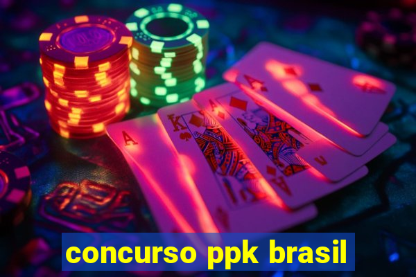 concurso ppk brasil