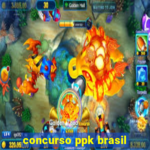 concurso ppk brasil