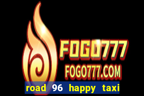 road 96 happy taxi security call password