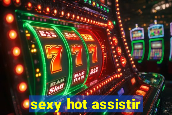 sexy hot assistir