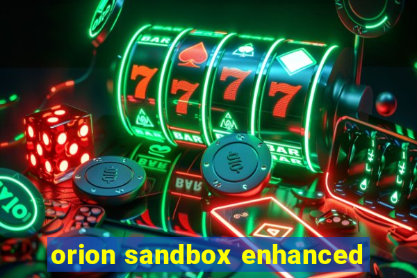 orion sandbox enhanced