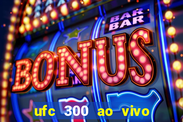 ufc 300 ao vivo online grátis