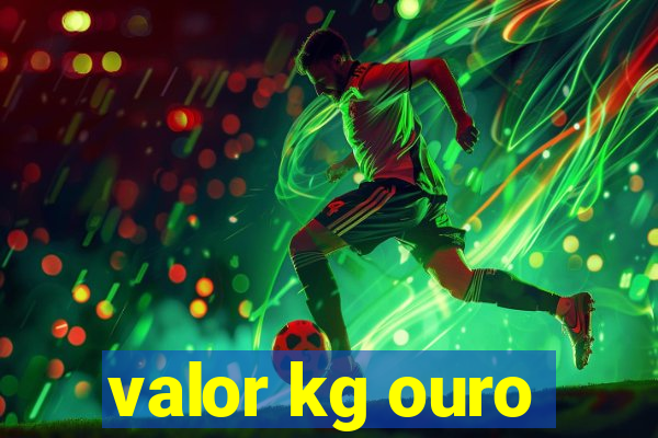 valor kg ouro