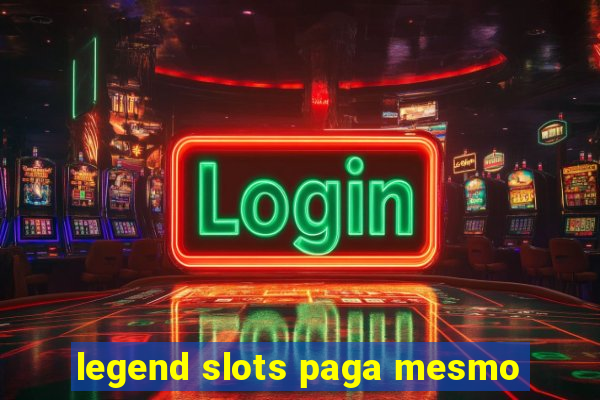 legend slots paga mesmo