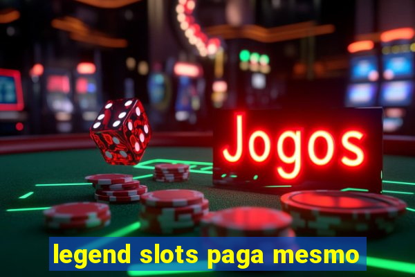 legend slots paga mesmo