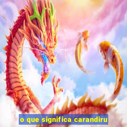 o que significa carandiru