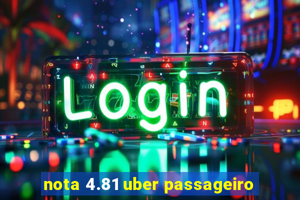 nota 4.81 uber passageiro