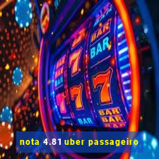 nota 4.81 uber passageiro