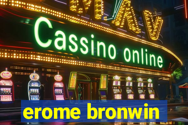 erome bronwin