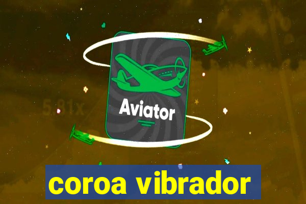 coroa vibrador