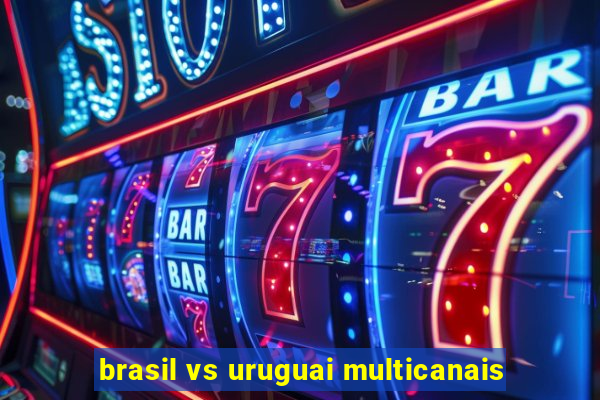 brasil vs uruguai multicanais