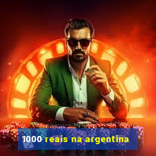 1000 reais na argentina