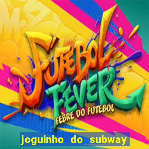 joguinho do subway surf que ganha dinheiro de verdade