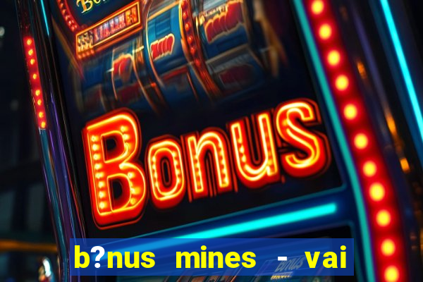 b?nus mines - vai de bet