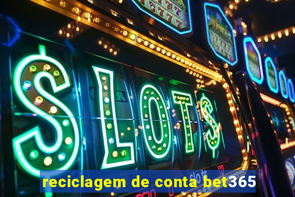 reciclagem de conta bet365