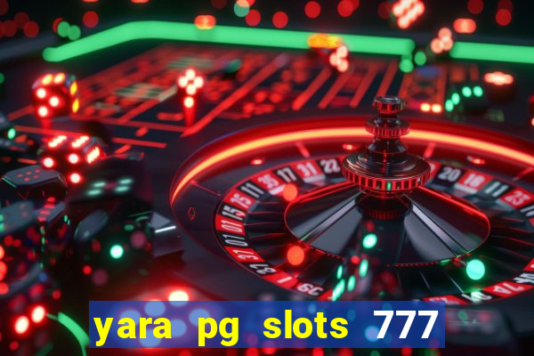 yara pg slots 777 paga mesmo