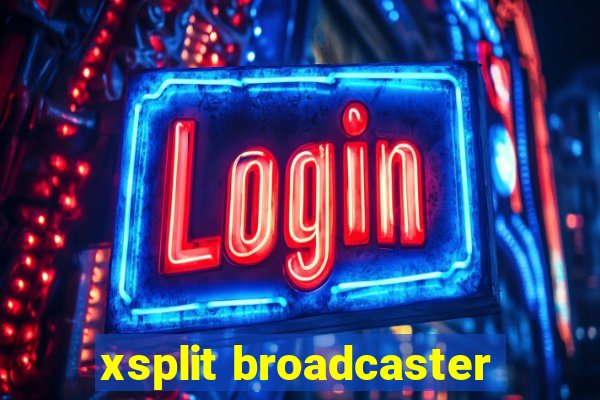 xsplit broadcaster