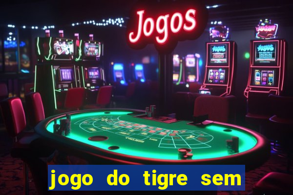 jogo do tigre sem depositar nada